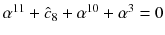 $$\alpha ^{11}+\hat{c}_8+\alpha ^{10}+\alpha ^{3}=0$$