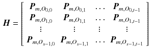 $$\begin{aligned} \varvec{H}&= \left[ \begin{array}{cccc} \varvec{P}_{m,O_{0,0}} &{} \varvec{P}_{m,O_{0,1}} &{} \ldots &{} \varvec{P}_{m,O_{0,t-1}}\\ \varvec{P}_{m,O_{1,0}} &{} \varvec{P}_{m,O_{1,1}} &{} \ldots &{} \varvec{P}_{m,O_{1,t-1}}\\ \vdots &{} \vdots &{} \vdots &{} \vdots \\ \varvec{P}_{m,O_{s-1,0}} &{} \varvec{P}_{m,O_{s-1,1}} &{} \ldots &{} \varvec{P}_{m,O_{s-1,t-1}} \end{array} \right] \end{aligned}$$