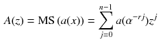 $$\begin{aligned} A(z)&= \text {MS}\left( a(x)\right) = \sum _{j=0}^{n-1} a(\alpha ^{-rj})z^j\end{aligned}$$