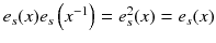 $$e_s(x)e_s\left( x^{-1}\right) =e_s^2(x) = e_s(x)$$