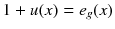 $$1+u(x)=e_g(x)$$