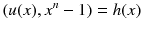 $$(u(x),x^n-1)=h(x)$$