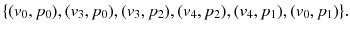 $$\{(v_0,p_0), (v_3,p_0), (v_3,p_2), (v_4,p_2), (v_4,p_1), (v_0,p_1)\}.$$