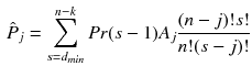 $$\begin{aligned} \hat{P}_{j}=\sum _{s=d_{min}}^{n-k} Pr(s-1) A_j\frac{(n-j)!s!}{n!(s-j)!} \end{aligned}$$