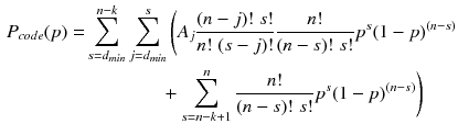 $$\begin{aligned} P_{code}(p)=&\sum _{s=d_{min}}^{n-k} \sum _{j=d_{min}}^{s} \Bigg ( A_j\frac{(n-j)!\;s!}{n!\;(s-j)!}\frac{n!}{(n-s)!\;s!}p^s(1-p)^{(n-s)}\nonumber \\&\qquad \qquad +\sum _{s=n-k+1}^{n}\frac{n!}{(n-s)!\;s!}p^s(1-p)^{(n-s)}\Bigg ) \end{aligned}$$