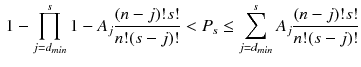 $$\begin{aligned} 1-\prod _{j=d_{min}}^s 1-A_j\frac{(n-j)!s!}{n!(s-j)!}< P_s \le \sum _{j=d_{min}}^s A_j\frac{(n-j)!s!}{n!(s-j)!} \end{aligned}$$