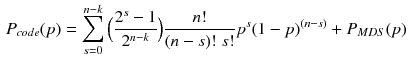 $$\begin{aligned} P_{code}(p)=\sum _{s=0}^{n-k}\Big (\frac{2^s-1}{2^{n-k}}\Big )\frac{n!}{(n-s)!\;s!}p^s(1-p)^{(n-s)}+ P_{MDS}(p) \end{aligned}$$