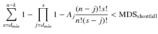 $$\begin{aligned} \sum _{s=d_{min}}^{n-k}1-\prod _{j=d_{min}}^s 1-A_j\frac{(n-j)!s!}{n!(s-j)!}<\text {MDS}_{\text {shortfall}}\end{aligned}$$