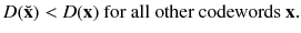 $$ D({\breve{\mathbf {x}}})<D(\mathbf {{x}})\text { for all other codewords }\mathbf {{x}}. $$