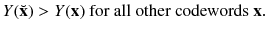 $$ Y({\breve{\mathbf {x}}})>Y(\mathbf {{x}})\text { for all other codewords }\mathbf {{x}}. $$