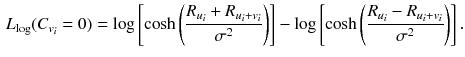 $$\begin{aligned} L_{\log }(C_{v_i}=0)=\log \left[ \cosh \left( \frac{R_{u_i}+ R_{u_i+v_i}}{\sigma ^2}\right) \right] -\log \left[ \cosh \left( \frac{R_{u_i}- R_{u_i+v_i}}{\sigma ^2}\right) \right] . \end{aligned}$$