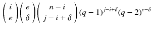 $$\begin{aligned} \left( {\begin{array}{c}i\\ e\end{array}}\right) \left( {\begin{array}{c}e\\ \delta \end{array}}\right) \left( {\begin{array}{c}n-i\\ j-i+\delta \end{array}}\right) (q-1)^{j-i+\delta }(q-2)^{e-\delta } \end{aligned}$$