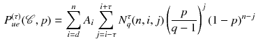 $$\begin{aligned} P^{(\tau )}_{ue}(\mathscr {C},p)&= \sum _{i=d}^{n} A_i \sum _{j=i-\tau }^{i+\tau } N^{\tau }_q(n,i,j)\left( \dfrac{p}{q-1}\right) ^j(1-p)^{n-j} \end{aligned}$$