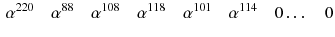 $$\begin{aligned} \alpha ^{220}\quad \alpha ^{88}\quad \alpha ^{108}\quad \alpha ^{118}\quad \alpha ^{101}\quad \alpha ^{114}\quad 0\ldots \quad 0 \end{aligned}$$