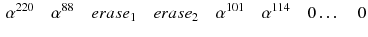 $$\begin{aligned} \alpha ^{220}\quad \alpha ^{88}\quad erase_1\quad erase_2 \quad \alpha ^{101}\quad \alpha ^{114}\quad 0\ldots \quad 0 \end{aligned}$$