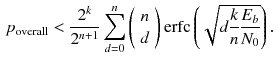 $$\begin{aligned} p_{\text {overall}}<\dfrac{2^k}{2^{n+1}}\sum _{d=0}^n \left( {\begin{array}{c}n\\ d\end{array}}\right) \text {erfc}\left( \sqrt{d\dfrac{k}{n}\dfrac{E_b}{N_0}}\right) . \end{aligned}$$