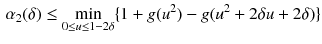 $$\begin{aligned} \alpha _2(\delta )\le \min _{0\le u\le 1-2\delta }\{1+g(u^2)-g(u^2+2\delta u+2\delta )\} \end{aligned}$$