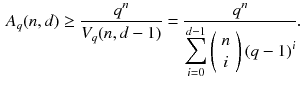 $$\begin{aligned} A_q(n,d)\ge \frac{q^n}{V_q(n,d-1)}=\dfrac{q^n}{\displaystyle \sum _{i=0}^{d-1} \left( {\begin{array}{c}n\\ i\end{array}}\right) (q-1)^i}. \end{aligned}$$