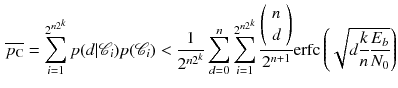 $$\begin{aligned} \overline{p_{\text {C}}}=\sum _{i=1}^{2^{n2^k}}p(d|\mathscr {C}_i)p(\mathscr {C}_i) < \dfrac{1}{2^{n2^k}}\sum _{d=0}^n\sum _{i=1}^{2^{n2^k}} \dfrac{\left( {\begin{array}{c}n\\ d\end{array}}\right) }{2^{n+1}}\text {erfc}\left( \sqrt{d\dfrac{k}{n} \dfrac{E_b}{N_0}}\right) \end{aligned}$$