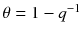 $$\theta =1-q^{-1}$$