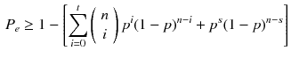 $$\begin{aligned} P_e&\ge 1 - \left[ \sum _{i=0}^{t}\left( {\begin{array}{c}n\\ i\end{array}}\right) p^i(1-p)^{n-i} + p^s(1-p)^{n-s}\right] \end{aligned}$$