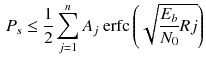 $$\begin{aligned} P_s\le \frac{1}{2}\sum _{j=1}^{n}A_j \ \mathrm {erfc}\left( \sqrt{\frac{E_b}{N_0}Rj}\right) \end{aligned}$$