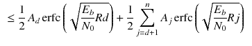 $$\begin{aligned}&\le \frac{1}{2}\, A_d\,\mathrm {erfc}\left( \sqrt{\frac{E_b}{N_0}Rd}\right) + \frac{1}{2}\sum _{j=d+1}^{n}A_j\,\mathrm {erfc}\left( \sqrt{\frac{E_b}{N_0}Rj}\right) \end{aligned}$$