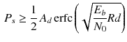 $$\begin{aligned} P_s \ge \frac{1}{2}\, A_d\,\mathrm {erfc}\left( \sqrt{\frac{E_b}{N_0}Rd}\right) \end{aligned}$$