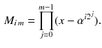 $$\begin{aligned} M_{i\,m}=\prod _{j=0}^{m-1}(x-\alpha ^{i2^j}). \end{aligned}$$