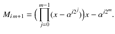 $$\begin{aligned} M_{i\,m+1}=\Big (\prod _{j=0}^{m-1}(x-\alpha ^{i2^j})\Big )x-\alpha ^{i2^m}. \end{aligned}$$