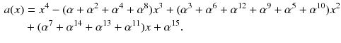 $$\begin{aligned} a(x)&=x^4-(\alpha +\alpha ^2+\alpha ^4+\alpha ^8)x^3+(\alpha ^3+\alpha ^6+\alpha ^{12}+\alpha ^9+ \alpha ^5+\alpha ^{10})x^2\nonumber \\&+(\alpha ^7+\alpha ^{14}+\alpha ^{13}+\alpha ^{11})x+\alpha ^{15}. \end{aligned}$$