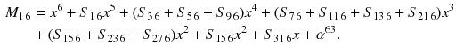 $$\begin{aligned} M_{1\,6}&=x^6+S_{1\,6}x^5+(S_{3\,6}+S_{5\,6}+S_{9\,6})x^4+(S_{7\,6}+S_{11\,6}+S_{13\,6}+S_{21\,6})x^3\nonumber \\&+(S_{15\,6}+S_{23\,6}+S_{27\,6})x^2+S_{15\,6}x^2+S_{31\,6}x+\alpha ^{63}. \end{aligned}$$