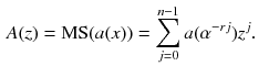 $$\begin{aligned} A(z)&= \text {MS}(a(x)) = \sum _{j=0}^{n-1}a(\alpha ^{-rj})z^j. \end{aligned}$$