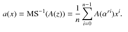 $$\begin{aligned} a(x)&= \text {MS}^{-1}(A(z)) = \frac{1}{n}\sum _{i=0}^{n-1}A(\alpha ^{ri})x^i. \end{aligned}$$