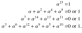 $$\begin{aligned} \alpha ^{15}= & {} 1\nonumber \\ \alpha +\alpha ^2+\alpha ^4+\alpha ^8= & {} 0\;\mathrm {or}\;1\nonumber \\ \alpha ^7+\alpha ^{14}+\alpha ^{13}+\alpha ^{11}= & {} 0\;\mathrm {or}\;1\nonumber \\ \alpha ^3+\alpha ^6+\alpha ^{12}+\alpha ^9+ \alpha ^5+\alpha ^{10}= & {} 0\;\mathrm {or}\;1.\nonumber \\ \end{aligned}$$