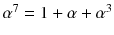 $$\alpha ^7=1+\alpha +\alpha ^3$$