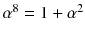 $$\alpha ^8=1+\alpha ^2$$