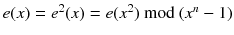 $$e(x) = e^2(x) = e(x^2)\text { mod }(x^n-1)$$