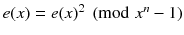 $$e(x) = e(x)^2 \pmod { x^n-1}$$