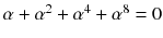 $$\alpha +\alpha ^2+\alpha ^4+\alpha ^8=0$$