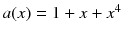 $$a(x)=1+x+x^4$$