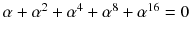 $$\alpha +\alpha ^2+\alpha ^4+\alpha ^8+\alpha ^{16}=0$$