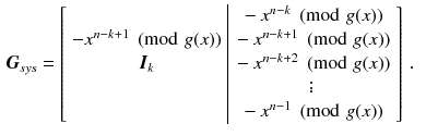 $$\begin{aligned} \varvec{G}_{sys}&= \left[ \begin{array}{c|c} &{} -x^{n-k} \pmod { g(x)}\\ {-x^{n-k+1} \pmod { g(x)}} &{} -x^{n-k+1} \pmod { g(x)}\\ \varvec{I}_k &{} -x^{n-k+2} \pmod { g(x)}\\ &{} \vdots \\ &{} -x^{n-1} \pmod { g(x)} \end{array} \right] \,. \end{aligned}$$