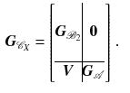 $$\begin{aligned} \varvec{G}_{\mathscr {C}_X}&= \left[ \begin{array}{@{}c@{}|@{}c@{}} &{} \\ \varvec{G}_{\mathscr {B}_2} &{} \varvec{0}\\ &{} \\ \hline \varvec{V} &{} \varvec{G}_{\mathscr {A}} \end{array} \right] \,. \end{aligned}$$