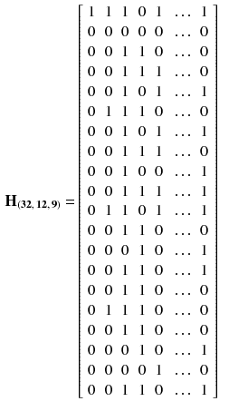 $$\begin{aligned} \mathbf {H_{(32,\,12,\,9)}} =&\left[ \begin{array}{ccccccc} 1&{}1&{}1 &{}0&{}1&{}\ldots &{}1\\ 0&{}0&{}0 &{}0&{}0&{}\ldots &{}0\\ 0&{}0&{}1 &{}1&{}0&{}\ldots &{}0\\ 0&{}0&{}1 &{}1&{}1&{}\ldots &{}0\\ 0&{}0&{}1 &{}0&{}1&{}\ldots &{}1\\ 0&{}1&{}1 &{}1&{}0&{}\ldots &{}0\\ 0&{}0&{}1 &{}0&{}1&{}\ldots &{}1\\ 0&{}0&{}1 &{}1&{}1&{}\ldots &{}0\\ 0&{}0&{}1 &{}0&{}0&{}\ldots &{}1\\ 0&{}0&{}1 &{}1&{}1&{}\ldots &{}1\\ 0&{}1&{}1 &{}0&{}1&{}\ldots &{}1\\ 0&{}0&{}1 &{}1&{}0&{}\ldots &{}0\\ 0&{}0&{}0 &{}1&{}0&{}\ldots &{}1\\ 0&{}0&{}1 &{}1&{}0&{}\ldots &{}1\\ 0&{}0&{}1 &{}1&{}0&{}\ldots &{}0\\ 0&{}1&{}1 &{}1&{}0&{}\ldots &{}0\\ 0&{}0&{}1 &{}1&{}0&{}\ldots &{}0\\ 0&{}0&{}0 &{}1&{}0&{}\ldots &{}1\\ 0&{}0&{}0 &{}0&{}1&{}\ldots &{}0\\ 0&{}0&{}1 &{}1&{}0&{}\ldots &{}1\\ \end{array} \right] \end{aligned}$$