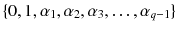 $$\{0,1,\alpha _{1}, \alpha _{2},\alpha _{3},\ldots ,\alpha _{q-1}\}$$