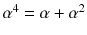 $$\alpha ^4=\alpha +\alpha ^2$$