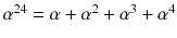 $$\alpha ^{24}=\alpha +\alpha ^2+\alpha ^3+\alpha ^4$$