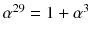 $$\alpha ^{29}=1+\alpha ^3$$