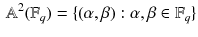 $$\begin{aligned} \mathbb {A}^2(\mathbb {F}_q)=\{(\alpha ,\beta ): \alpha ,\beta \in \mathbb {F}_{q}\} \end{aligned}$$